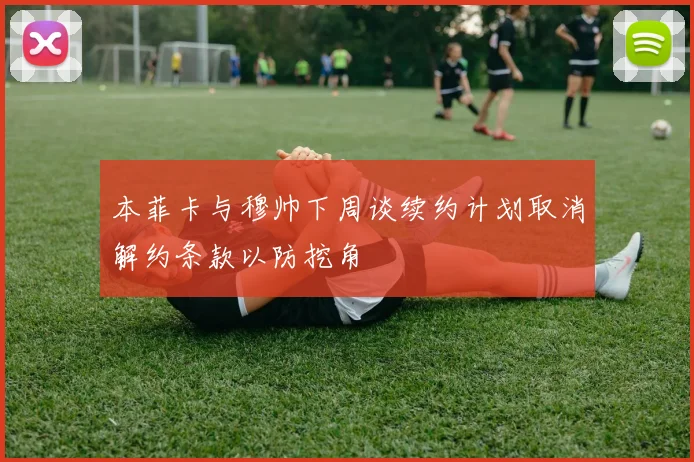 本菲卡与穆帅下周谈续约计划取消解约条款以防挖角